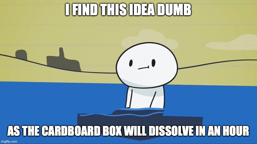 Monopoly Cardboard Box Boatracing | I FIND THIS IDEA DUMB; AS THE CARDBOARD BOX WILL DISSOLVE IN AN HOUR | image tagged in cardboard,alex clark,youtube,memes | made w/ Imgflip meme maker