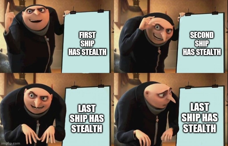 Gru poster | FIRST SHIP HAS STEALTH; SECOND SHIP HAS STEALTH; LAST SHIP HAS STEALTH; LAST SHIP HAS STEALTH | image tagged in gru poster | made w/ Imgflip meme maker