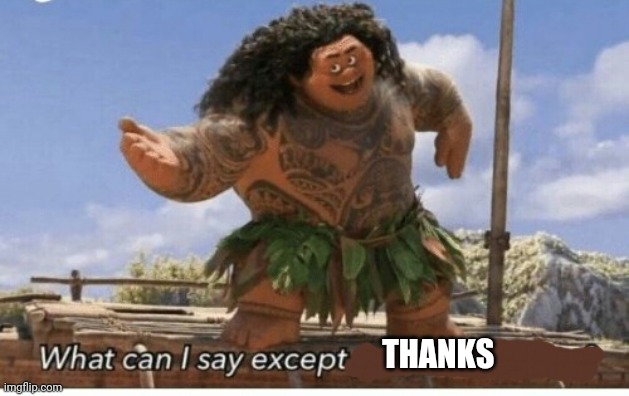 Moana maui what can I say except blank | THANKS | image tagged in moana maui what can i say except blank | made w/ Imgflip meme maker