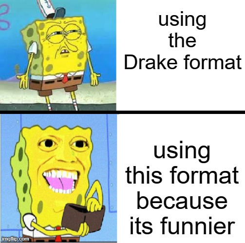 using the Drake format; using this format because its funnier | image tagged in spongebob | made w/ Imgflip meme maker