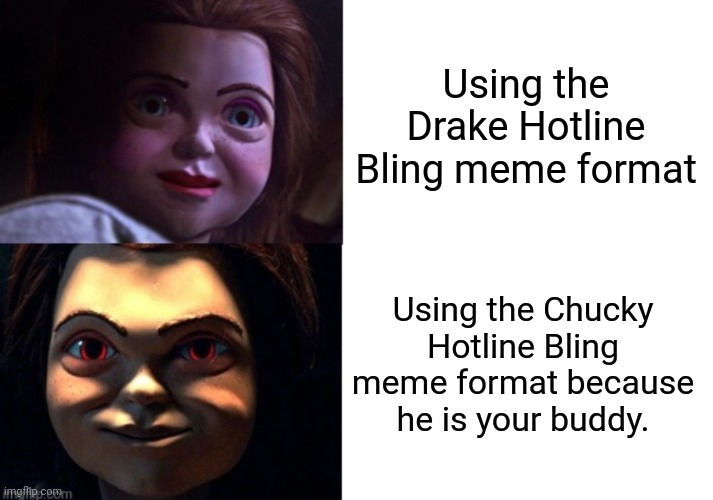 Buddi Hotline Bling | Using the Drake Hotline Bling meme format; Using the Chucky Hotline Bling meme format because he is your buddy. | image tagged in buddi hotline bling,chucky,buddies | made w/ Imgflip meme maker