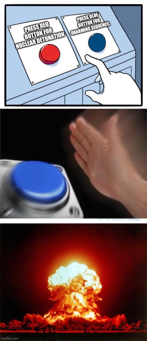 PRESS BLUE BUTTON FOR UNARMING SEQUENCE. PRESS RED BUTTON FOR NUCLEAR DETONATION | image tagged in memes,nuclear explosion,two buttons 1 blue | made w/ Imgflip meme maker