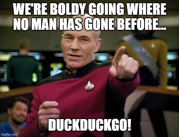 Picard | WE'RE BOLDY GOING WHERE NO MAN HAS GONE BEFORE... DUCKDUCKGO! | image tagged in picard | made w/ Imgflip meme maker