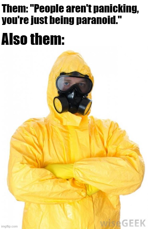 HazMat | Them: "People aren't panicking, you're just being paranoid."; Also them: | image tagged in hazmat | made w/ Imgflip meme maker