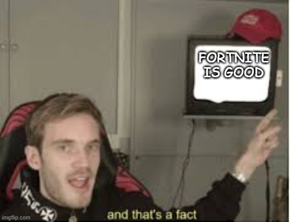 And thats a fact | FORTNITE IS GOOD | image tagged in and thats a fact | made w/ Imgflip meme maker
