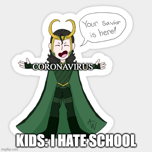 Your Savoir is Here! | CORONAVIRUS; KIDS: I HATE SCHOOL | image tagged in loki,coronavirus,school | made w/ Imgflip meme maker