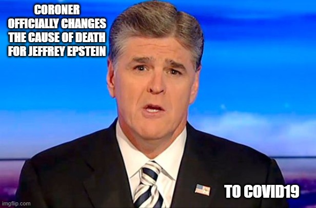 I knew he didn't hang himself!!!! | CORONER OFFICIALLY CHANGES THE CAUSE OF DEATH FOR JEFFREY EPSTEIN; TO COVID19 | image tagged in coronavirus,jeffrey epstein,funny memes,politics,covid19 | made w/ Imgflip meme maker