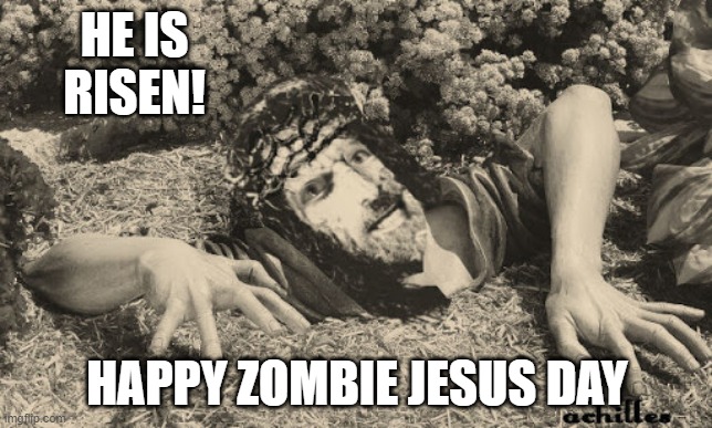 Happy Easter | HE IS RISEN! HAPPY ZOMBIE JESUS DAY | image tagged in jesus christ,happy easter,jesus,easter,zombie,trump | made w/ Imgflip meme maker