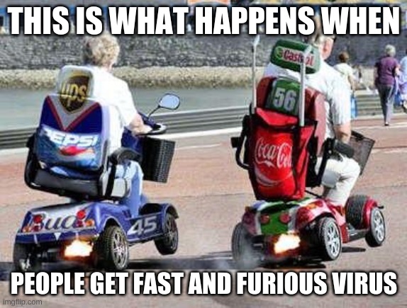 Fast and Furious 52 | THIS IS WHAT HAPPENS WHEN; PEOPLE GET FAST AND FURIOUS VIRUS | image tagged in fast and furious 52 | made w/ Imgflip meme maker