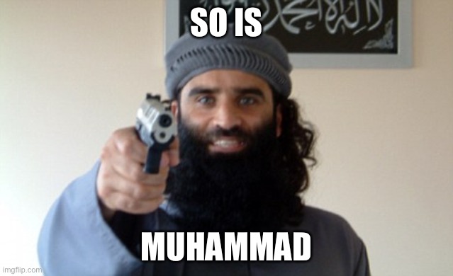 Islam Terrorist | SO IS MUHAMMAD | image tagged in islam terrorist | made w/ Imgflip meme maker