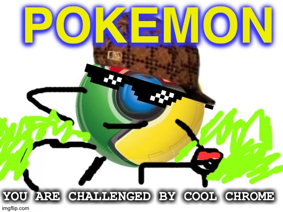 Google Chrome | POKEMON; YOU ARE CHALLENGED BY COOL CHROME | image tagged in memes,google chrome | made w/ Imgflip meme maker