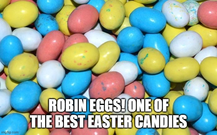 Happy Easter Candy | ROBIN EGGS! ONE OF THE BEST EASTER CANDIES | image tagged in candy | made w/ Imgflip meme maker