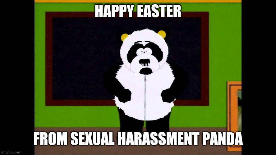 Sexual harassment panda | HAPPY EASTER; FROM SEXUAL HARASSMENT PANDA | image tagged in sexual harassment panda | made w/ Imgflip meme maker