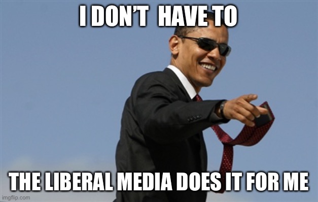 Cool Obama Meme | I DON’T  HAVE TO THE LIBERAL MEDIA DOES IT FOR ME | image tagged in memes,cool obama | made w/ Imgflip meme maker
