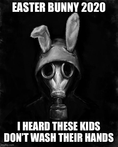Easter Bunny | EASTER BUNNY 2020; I HEARD THESE KIDS DON’T WASH THEIR HANDS | image tagged in easter,coronavirus | made w/ Imgflip meme maker