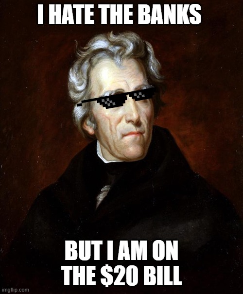 Andrew Jackson | I HATE THE BANKS; BUT I AM ON THE $20 BILL | image tagged in andrew jackson | made w/ Imgflip meme maker