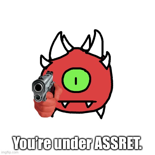 You’re under ASSRET. | made w/ Imgflip meme maker