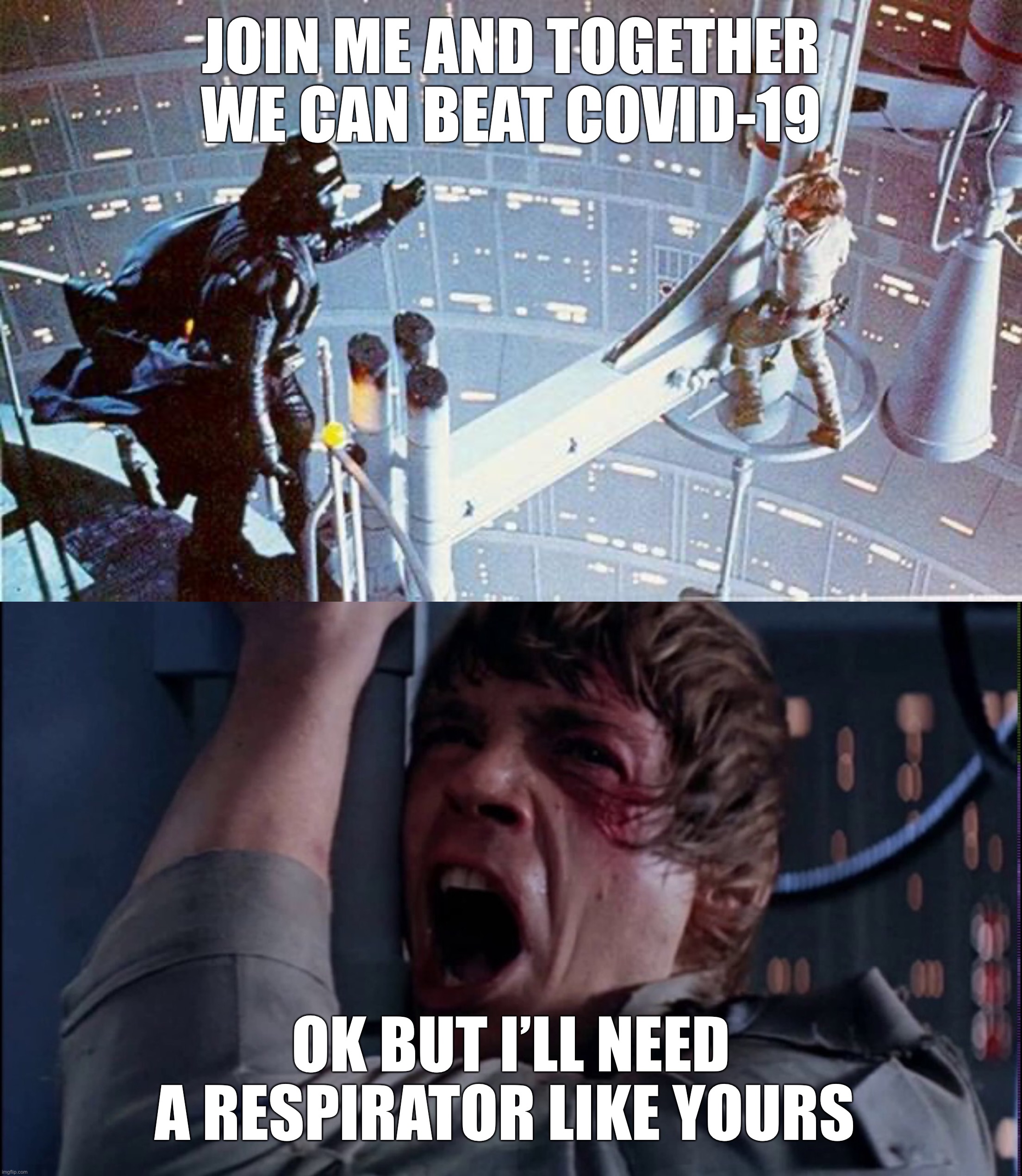 JOIN ME AND TOGETHER WE CAN BEAT COVID-19; OK BUT I’LL NEED A RESPIRATOR LIKE YOURS | image tagged in luke i am your father | made w/ Imgflip meme maker