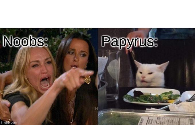 Woman Yelling At Cat | Noobs:; Papyrus: | image tagged in memes,woman yelling at cat | made w/ Imgflip meme maker