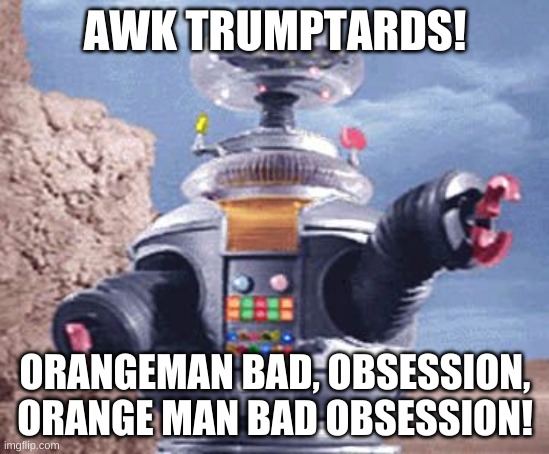 ROBOT Lost in Space TV | AWK TRUMPTARDS! ORANGEMAN BAD, OBSESSION, ORANGE MAN BAD OBSESSION! | image tagged in robot lost in space tv | made w/ Imgflip meme maker