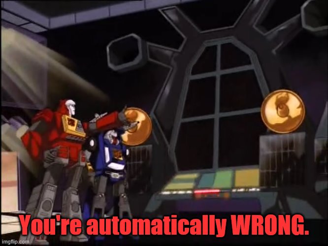 Blaster Says You’re Automatically Wrong | You're automatically WRONG. | image tagged in blaster says youre automatically wrong | made w/ Imgflip meme maker