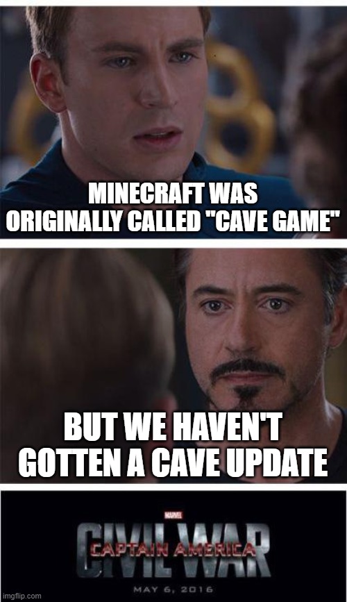 Marvel Civil War 1 | MINECRAFT WAS ORIGINALLY CALLED "CAVE GAME"; BUT WE HAVEN'T GOTTEN A CAVE UPDATE | image tagged in memes,marvel civil war 1 | made w/ Imgflip meme maker