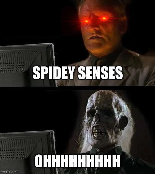 I'll Just Wait Here Meme | SPIDEY SENSES; OHHHHHHHHH | image tagged in memes,i'll just wait here | made w/ Imgflip meme maker