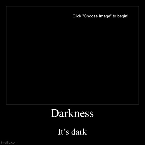 Darkness | It’s dark | image tagged in funny,demotivationals | made w/ Imgflip demotivational maker