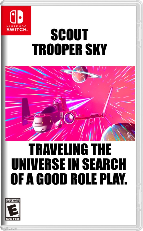 I did all the good role plays already... | SCOUT TROOPER SKY; TRAVELING THE UNIVERSE IN SEARCH OF A GOOD ROLE PLAY. | image tagged in nintendo switch | made w/ Imgflip meme maker