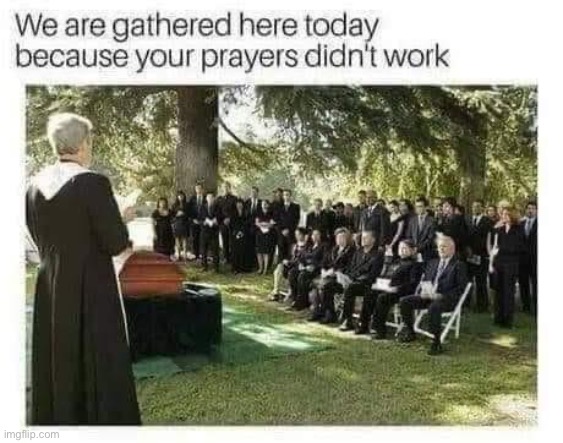 image tagged in dark humor,repost,reposts,funeral,prayer,prayers | made w/ Imgflip meme maker