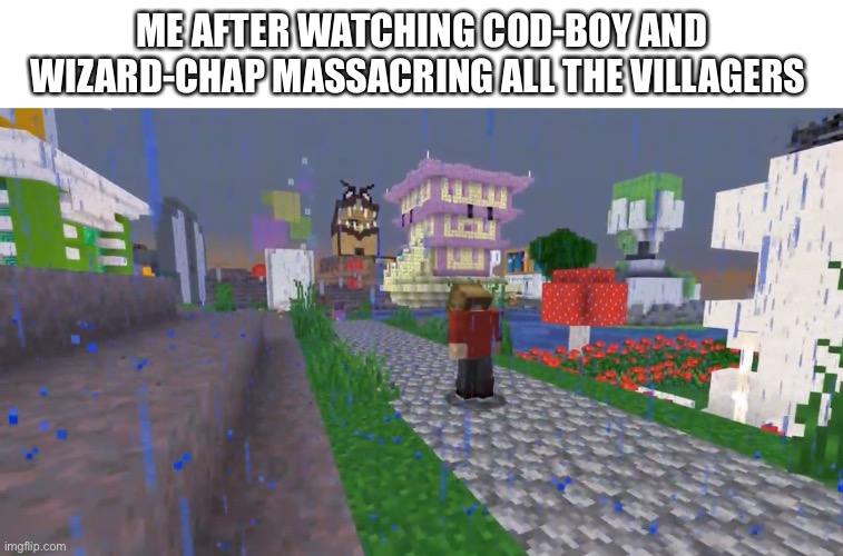 ME AFTER WATCHING COD-BOY AND WIZARD-CHAP MASSACRING ALL THE VILLAGERS | made w/ Imgflip meme maker
