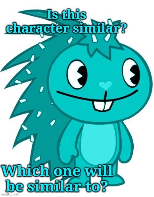 What is similar to Turquoisy? | Is this character similar? Which one will be similar to? | image tagged in turquoisy,happy tree friends | made w/ Imgflip meme maker