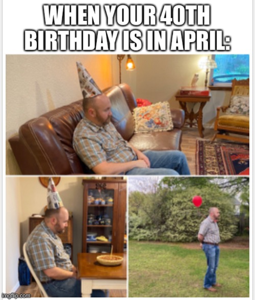 So today was my birthday and we did a thing | image tagged in lonely,birthday,quarantine | made w/ Imgflip meme maker