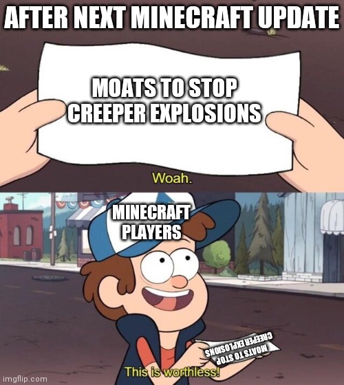Gravity Falls Meme | AFTER NEXT MINECRAFT UPDATE; MOATS TO STOP CREEPER EXPLOSIONS; MINECRAFT PLAYERS; MOATS TO STOP CREEPER EXPLOSIONS | image tagged in gravity falls meme | made w/ Imgflip meme maker