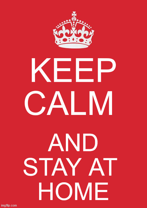 Keep Calm And Carry On Red Meme | KEEP CALM; AND
STAY AT 
HOME | image tagged in memes,keep calm and carry on red | made w/ Imgflip meme maker