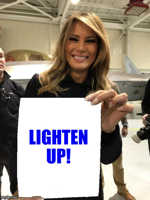 Melania Trump blank sheet | LIGHTEN
UP! | image tagged in melania trump blank sheet | made w/ Imgflip meme maker