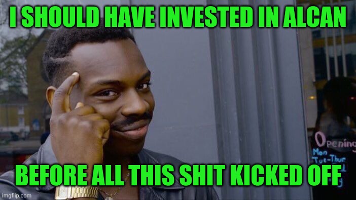 Roll Safe Think About It Meme | I SHOULD HAVE INVESTED IN ALCAN BEFORE ALL THIS SHIT KICKED OFF | image tagged in memes,roll safe think about it | made w/ Imgflip meme maker