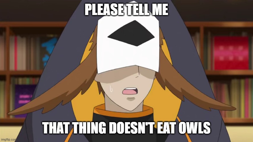Confused Fukurou | PLEASE TELL ME THAT THING DOESN'T EAT OWLS | image tagged in confused fukurou | made w/ Imgflip meme maker