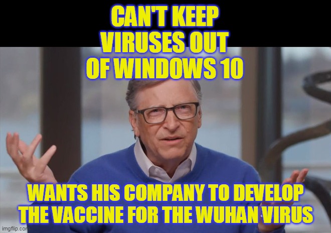 Bill Gates is NOT a doctor, but he did stay at a Holiday Inn last night | CAN'T KEEP VIRUSES OUT OF WINDOWS 10; WANTS HIS COMPANY TO DEVELOP THE VACCINE FOR THE WUHAN VIRUS | image tagged in bill gates,wuhan virus,coronavirus,political politics | made w/ Imgflip meme maker
