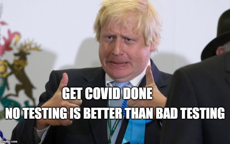 boris johnson | NO TESTING IS BETTER THAN BAD TESTING; GET COVID DONE | image tagged in boris johnson | made w/ Imgflip meme maker