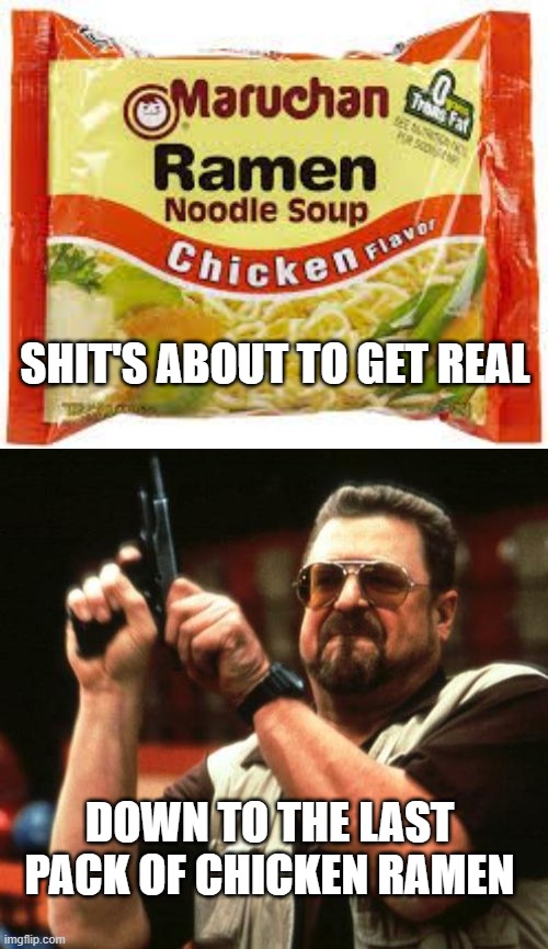 SHIT'S ABOUT TO GET REAL; DOWN TO THE LAST PACK OF CHICKEN RAMEN | image tagged in gun,ramen | made w/ Imgflip meme maker