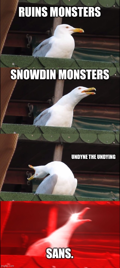 Inhaling Seagull | RUINS MONSTERS; SNOWDIN MONSTERS; UNDYNE THE UNDYING; SANS. | image tagged in memes,inhaling seagull | made w/ Imgflip meme maker