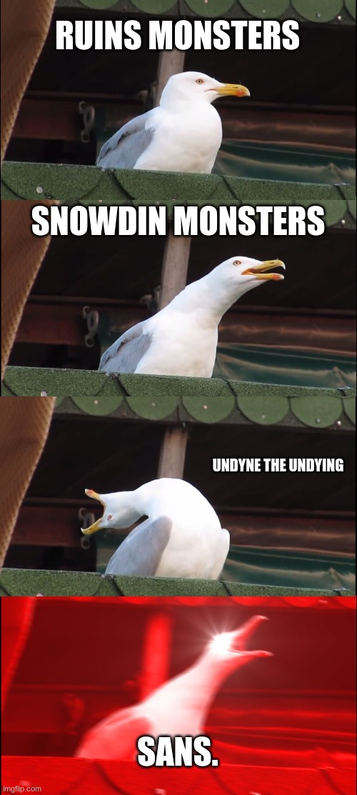 Inhaling Seagull Meme | RUINS MONSTERS; SNOWDIN MONSTERS; UNDYNE THE UNDYING; SANS. | image tagged in memes,inhaling seagull | made w/ Imgflip meme maker