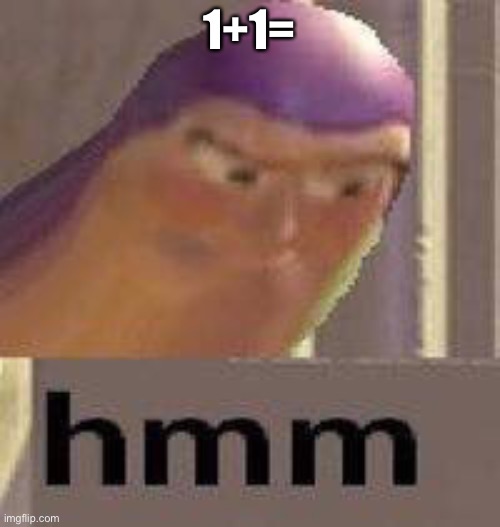 Buzz Lightyear Hmm | 1+1= | image tagged in buzz lightyear hmm | made w/ Imgflip meme maker