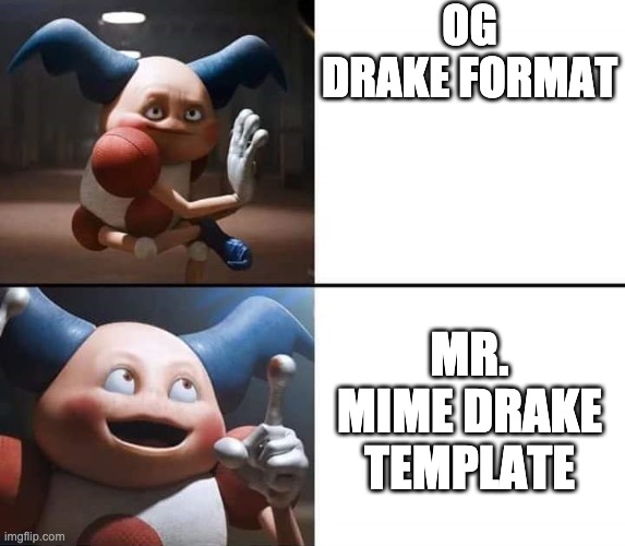 Drake format | OG DRAKE FORMAT; MR. MIME DRAKE TEMPLATE | image tagged in drake format | made w/ Imgflip meme maker
