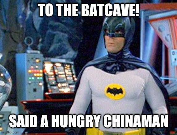 Batcave | TO THE BATCAVE! SAID A HUNGRY CHINAMAN | image tagged in batcave | made w/ Imgflip meme maker