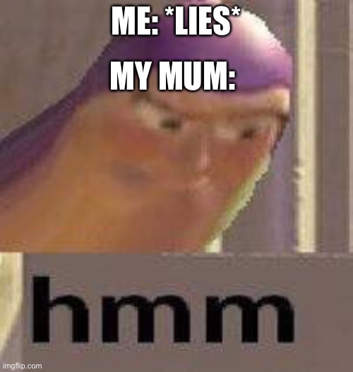 Buzz Lightyear Hmm | MY MUM:; ME: *LIES* | image tagged in buzz lightyear hmm | made w/ Imgflip meme maker