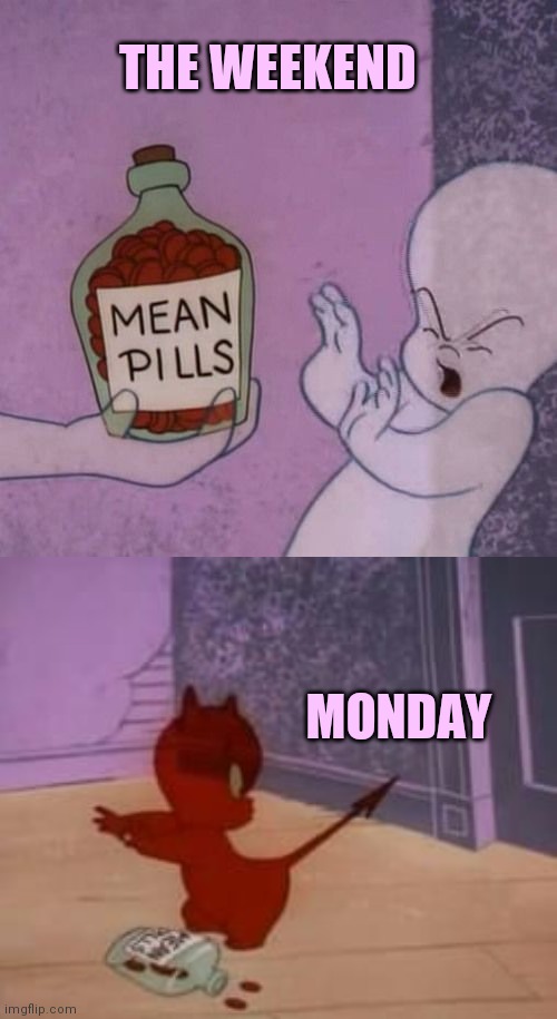Not sure I need the pills though (◠‿◕) | THE WEEKEND; MONDAY | image tagged in the garfield feeling,monday blues,mean pills | made w/ Imgflip meme maker