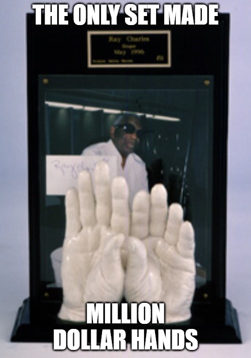 Ray's Hands | THE ONLY SET MADE; MILLION DOLLAR HANDS | image tagged in ray charles,one of a kind,black history | made w/ Imgflip meme maker