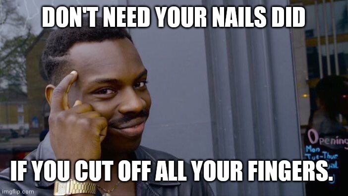 Roll Safe Think About It Meme | DON'T NEED YOUR NAILS DID; IF YOU CUT OFF ALL YOUR FINGERS. | image tagged in memes,roll safe think about it | made w/ Imgflip meme maker